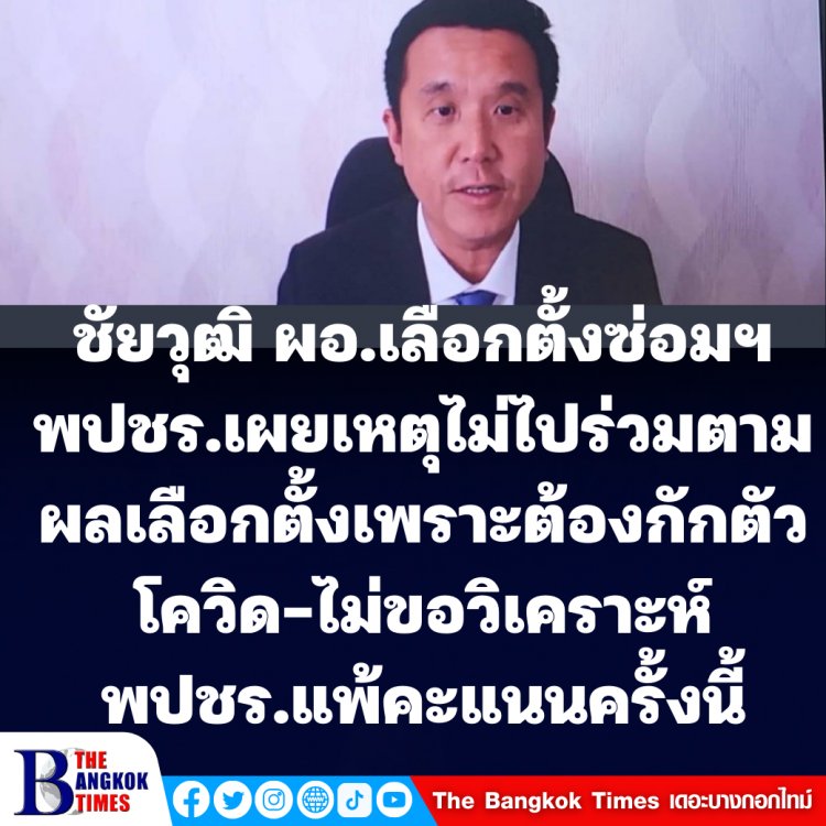 ชัยวุฒิ รมว.ดิจิทัล  ผอ.เลือกตั้งซ่อมสส.กทม.เขต 9 พปชร. เผยเหตุไม่ไปร่วมติดตามผลเลือกตั้งเพราะกักตัวโควิด-ไม่ตอบสาเหตุ พปชร.แพ้เลือกตั้ง