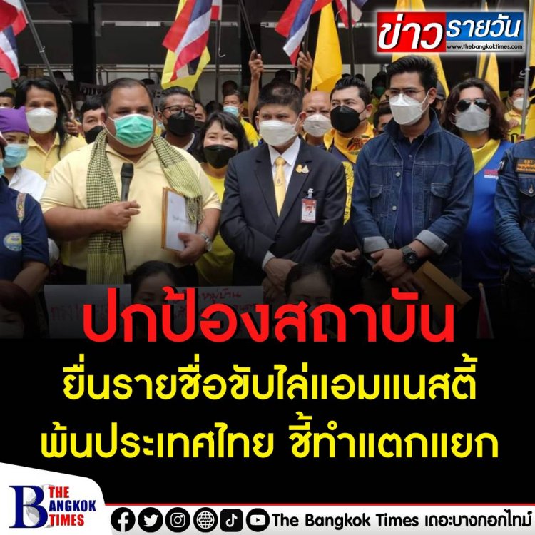 กลุ่มปกป้องสถาบัน ยื่นรายชื่อประชาชนขับไล่องค์การ Amnesty พ้นประเทศไทย  ชี้ทำแตกแยก