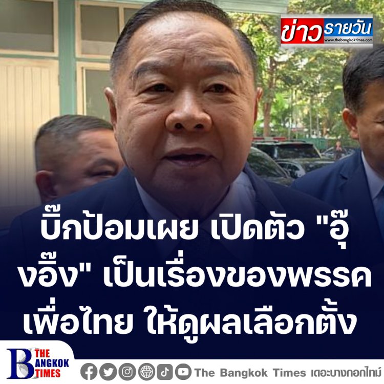 บิ๊กป้อมเผย เปิดตัว "อุ๊งอิ๊ง" เป็นเรื่องของพรรคเพื่อไทย ให้ดูผลเลือกตั้ง