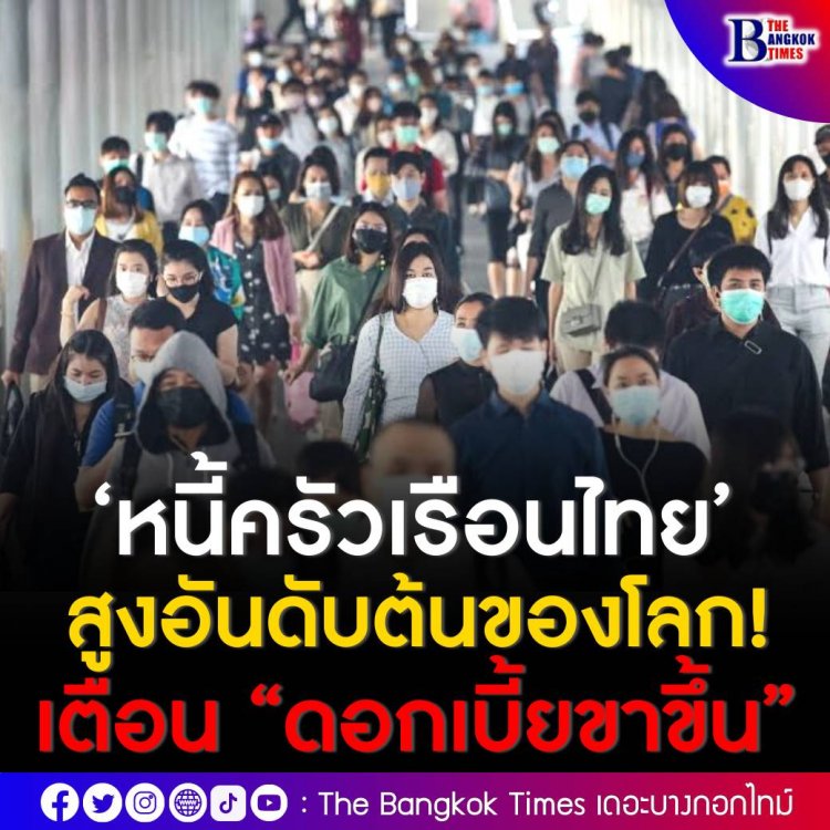 ‘หนี้ครัวเรือนไทย’ สูงอันดับต้นของโลก! เตือน “ดอกเบี้ยขาขึ้น” จุดชนวนระเบิดเศรษฐกิจ