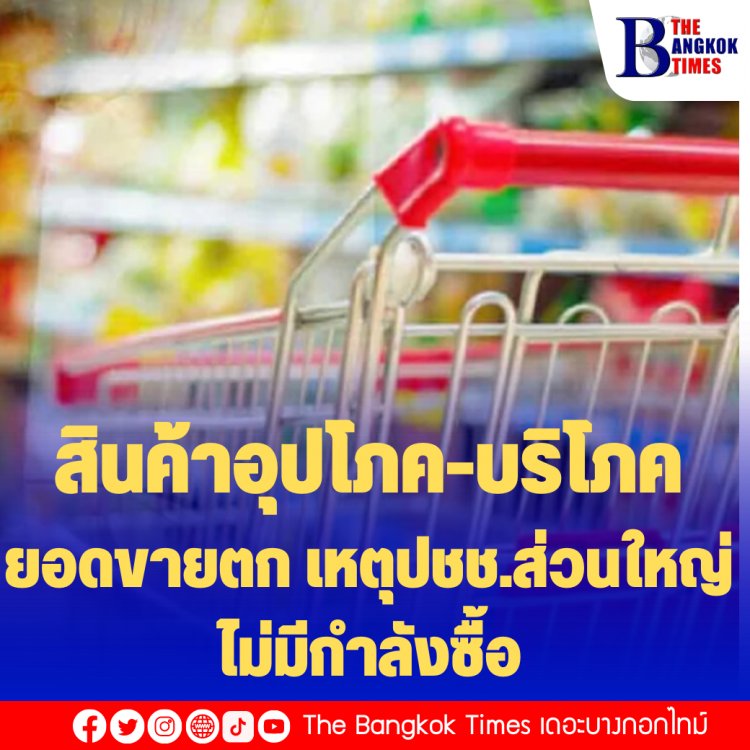 ยอดขายตก! สินค้าอุปโภค-บริโภคยอดขายลด เหตุปชช.ส่วนใหญ่ไม่มีกำลังซื้อ