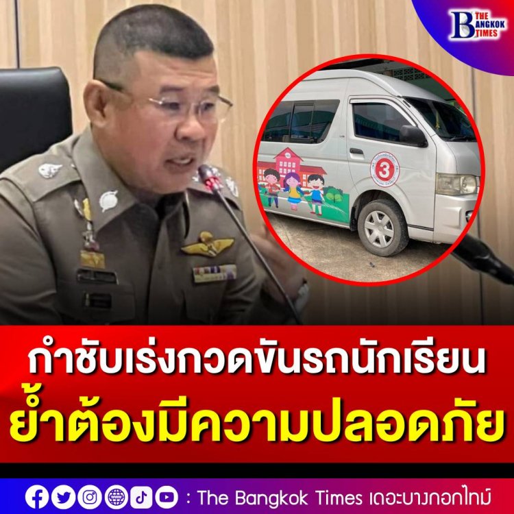 รอง ผบ.ตร. สั่งกำชับตำรวจจราจร เร่งกวดขันรถนักเรียน ย้ำต้องมีมาตรฐานความปลอดภัย