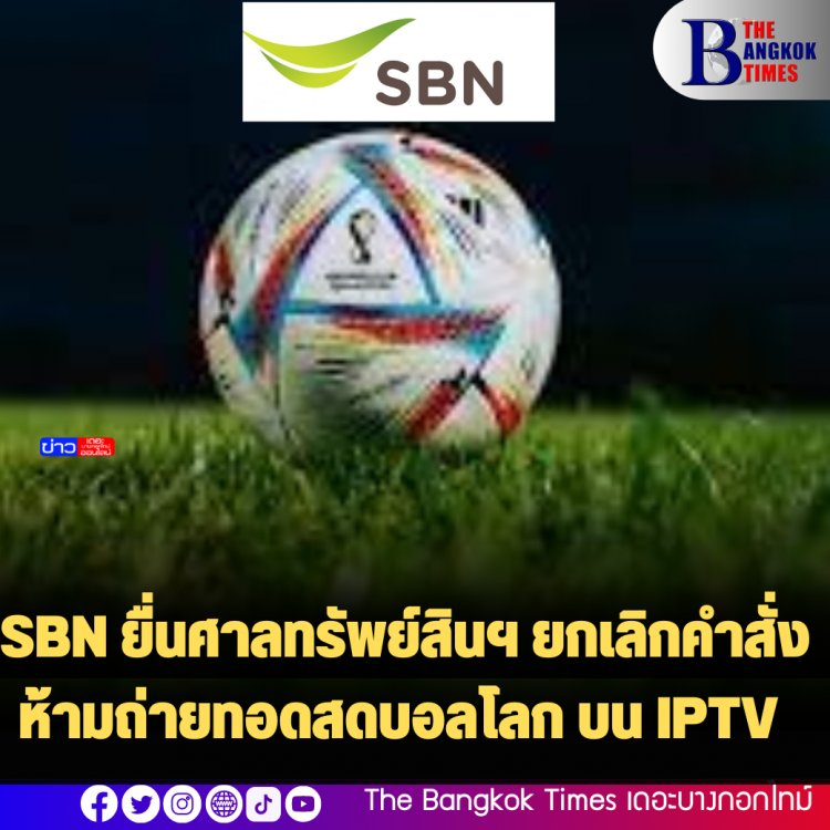 SBN ยื่นศาลทรัพย์สินฯ ยกเลิกคำสั่งห้ามถ่ายทอดสดบอลโลก บน IPTV