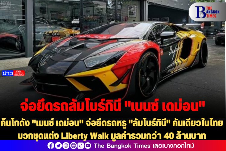 ค้นโกดัง "เบนซ์ เดม่อน" จ่อยึดรถหรู "ลัมโบร์กินี" คันเดียวในไทยบวกชุดแต่ง Liberty Walk มูลค่ารวมกว่า 40 ล้านบาท