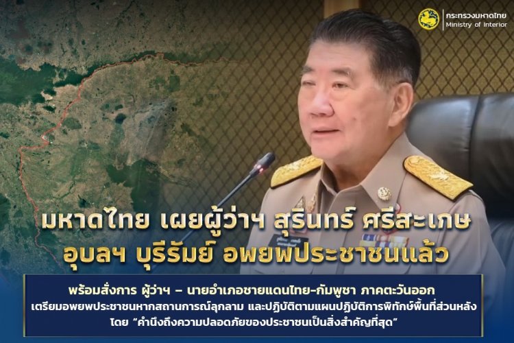 ปลัดมท.เผย อพยพชาวบ้านชายแดน 'สุรินทร์- ศรีสะเกษ- อุบลฯ- บุรีรัมย์' เรียบร้อยแล้ว