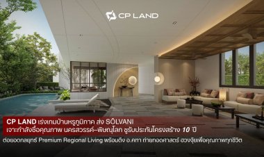 CP LAND เร่งเกมบ้านหรูภูมิภาค ส่ง 'SŌLVANI' เจาะกำลังซื้อคุณภาพนครสวรรค์–พิษณุโลก