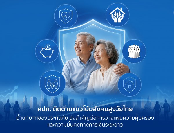 คปภ. ติดตามแนวโน้มสังคมสูงวัยไทย ย้ำบทบาทของประกันภัยยังสำคัญต่อการวางแผนความคุ้มครองและความมั่นคงทางการเงินระยะยาว