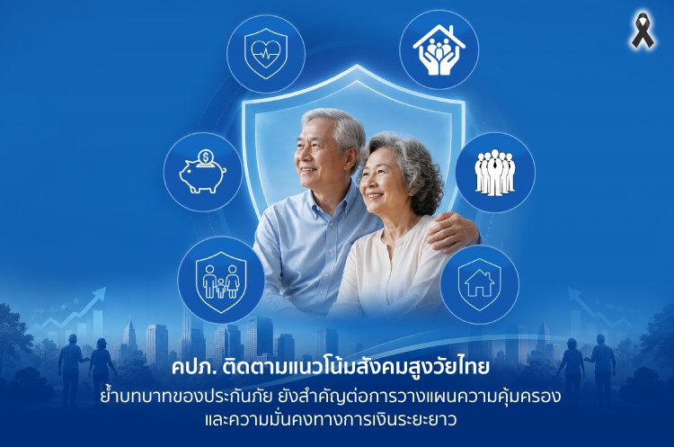 คปภ. ติดตามแนวโน้มสังคมสูงวัยไทย ย้ำบทบาทของประกันภัยยังสำคัญต่อการวางแผนความคุ้มครองและความมั่นคงทางการเงินระยะยาว
